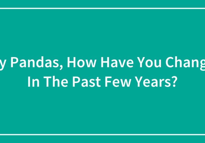 Hey Pandas, How Have You Changed In The Past Few Years?