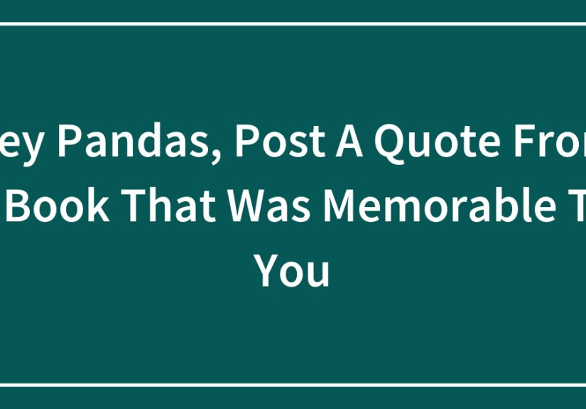 Hey Pandas, Post A Quote From A Book That Was Memorable To You