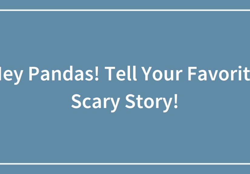 Hey Pandas! Tell Your Favorite Scary Story!