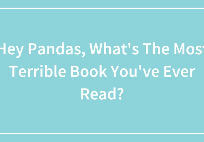 Hey Pandas, What’s The Most Terrible Book You’ve Ever Read?