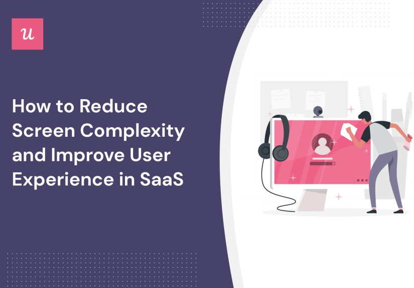 How to Reduce Screen Complexity and Improve User Experience in SaaS